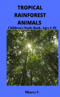 Tropical Rainforest Animals: Children's Study Book. Ages 4-10