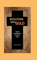 Building With GOLD: The Sure Foundation and the Corner Stone