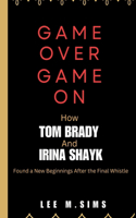 Game Over, Game on: How Tom Brady and Irina Shayk Found New Beginnings After the Final Whistle
