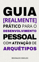 Guia [realmente] prático para o desenvolvimento pessoal com ativação de arquétipos