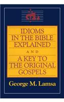 Idioms in the Bible Explained and a Key to the Original Gospels