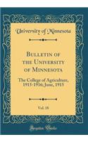 Bulletin of the University of Minnesota, Vol. 18: The College of Agriculture, 1915-1916; June, 1915 (Classic Reprint)