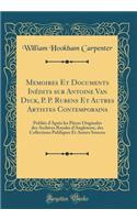 Memoires Et Documents Inédits sur Antoine Van Dyck, P. P. Rubens Et Autres Artistes Contemporains: Publiés d'Après les Pièces Originales des Archives Royales d'Angleterre, des Collections Publiques Et Autres Sources (Classic Reprint)