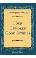 Four Hundred Good Stories (Classic Reprint)