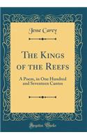 The Kings of the Reefs: A Poem, in One Hundred and Seventeen Cantos (Classic Reprint)
