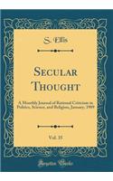 Secular Thought, Vol. 35: A Monthly Journal of Rational Criticism in Politics, Science, and Religion, January, 1909 (Classic Reprint)