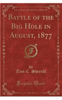 Battle of the Big Hole in August, 1877 (Classic Reprint)
