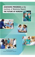 Assessing Progress on the Institute of Medicine Report the Future of Nursing
