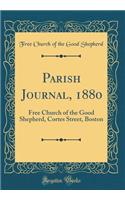 Parish Journal, 1880: Free Church of the Good Shepherd, Cortes Street, Boston (Classic Reprint)