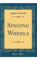 Singing Wheels (Classic Reprint)