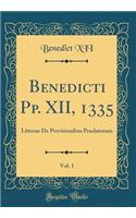 Benedicti Pp. XII, 1335, Vol. 1: Litterae de Provisionibus Praelatorum (Classic Reprint)