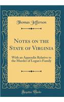 Notes on the State of Virginia: With an Appendix Relative to the Murder of Logan's Family (Classic Reprint)