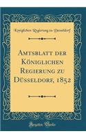 Amtsblatt der Königlichen Regierung zu Düsseldorf, 1852 (Classic Reprint)