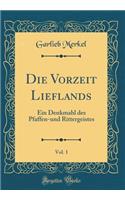Die Vorzeit Lieflands, Vol. 1: Ein Denkmahl des Pfaffen-und Rittergeistes (Classic Reprint)