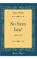 So Seid Ihr!: Aphorismen (Classic Reprint)