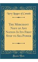 The Merchant Navy of Any Nation Is Its First Step to Sea Power (Classic Reprint)