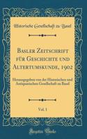 Basler Zeitschrift FÃ¼r Geschichte Und Altertumskunde, 1902, Vol. 1: Herausgegeben Von Der Historischen Und Antiquarischen Gesellschaft Zu Basel (Classic Reprint)