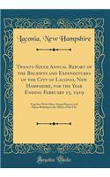 Twenty-Sixth Annual Report of the Receipts and Expenditures of the City of Laconia, New Hampshire, for the Year Ending February 15, 1919: Together With Other Annual Reports and Papers Relating to the Affairs of the City (Classic Reprint)