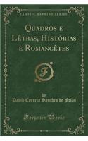 Quadros E Lï¿½tras, Histï¿½rias E Romancï¿½tes (Classic Reprint)