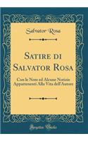 Satire di Salvator Rosa: Con le Note ed Alcune Notizie Appartenenti Alla Vita dell'Autore (Classic Reprint)