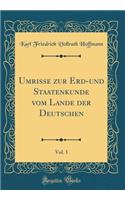 Umrisse zur Erd-und Staatenkunde vom Lande der Deutschen, Vol. 1 (Classic Reprint)