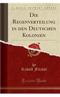 Die Regenverteilung in Den Deutschen Kolonien (Classic Reprint)