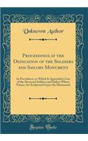 Proceedings at the Dedication of the Soldiers and Sailors Monument: In Providence, to Which Is Appended a List of the Deceased Soldiers and Sailors Whose Names Are Sculptured Upon the Monument (Classic Reprint)