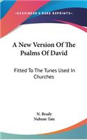 A New Version Of The Psalms Of David: Fitted To The Tunes Used In Churches
