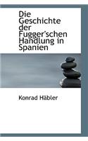 Die Geschichte Der Fugger'schen Handlung in Spanien