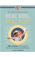Real Kids, Real Play: 150+ Activities to Do Around the Home Using Household Items