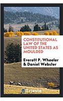 Constitutional Law of the United States as Moulded