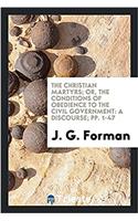 The Christian Martyrs; Or, the Conditions of Obedience to the Civil Government: A Discourse; Pp. 1-47