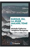 Eudolie, Ou, La Jeune Malade; Tome 1