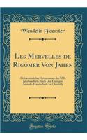 Les Mervelles de Rigomer Von Jahen: AltfranzÃ¶ssicher Artusroman Des XIII. Jahrhunderts Nach Der Einzigen Aumale-Handschrift in Chantilly (Classic Reprint)