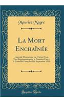 La Mort EnchaÃ®nÃ©e: LÃ©gende Dramatique En 3 Actes Et En Vers ReprÃ©sentÃ©e Pour La PremiÃ¨re Fois Ã? La ComÃ©die FranÃ§aise Le 8 Septembre 1920 (Classic Reprint)