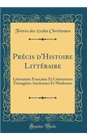 Précis d'Histoire Littéraire: Litterature Française Et Littératures Étrangéres Anciennes Et Modernes (Classic Reprint)