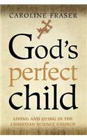 God's Perfect Child: Living and Dying in the Christian Science Church