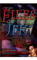 Files on JFK: Interviews with Confessed Assassin James E. Files, and More New Evidence of the Conspiracy that Killed JFK