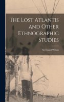 The Lost Atlantis and Other Ethnographic Studies [microform]
