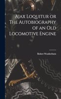 Ajax Loquitur or The Autobiography of an Old Locomotive Engine