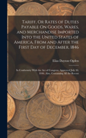 Tariff, Or Rates of Duties Payable On Goods, Wares, and Merchandise Imported Into the United States of America, From and After the First Day of December, 1846