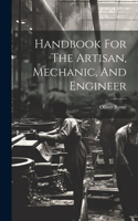 Handbook For The Artisan, Mechanic, And Engineer