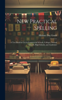 New Practical Spelling: A Text Book for Use in Commercial Schools, Colleges, Normal Schools, High Schools, and Academies