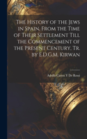 History of the Jews in Spain, From the Time of Their Settlement Till the Commencement of the Present Century, Tr. by E.D.G.M. Kirwan