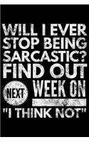 Will I ever stop being sarcastic find out next week on I think not