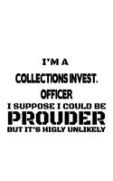 I'm A Collections Invest. Officer I Suppose I Could Be Prouder But It's Highly Unlikely