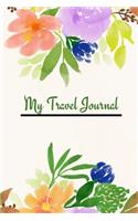 My Travel Journal: A Creative and Inspirational watercolor floral design Guided Journal for documenting your Travel, Adventures, and Ideas; Travel Journal Notebook