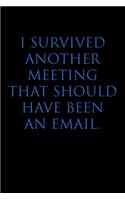 I Survived Another Meeting That Should Have Been an Email: Blank Lined Journal Notebook, 120 Pages, 6 x 9 - Boss's Day, Office Manager, Bosses, Co-workers, Supervisor, Human Resources HR Gift, BB v1