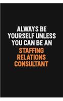 Always Be Yourself Unless You Can Be A Staffing consultant
