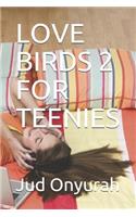 Love Birds 2 for Teenies